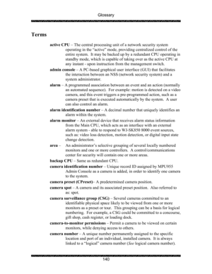 Page 144Glossary 
 
 
140 
Terms 
  
active CPU – The central processing unit of a network security system 
operating in the “active” mode, providing centralized control of the 
entire system.  It may be backed up by a redundant CPU operating in 
standby mode, which is capable of taking over as the active CPU at 
any instant - upon instruction from the management switch. 
admin console – A PC-based graphical user interface (GUI) that facilitates 
the interaction between an NSS (network security system) and a...