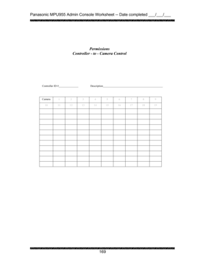 Page 173Panasonic MPU955 Admin Console Worksheet -- Date completed ___/___/___ 
 
 
169   
 
  
 
 
 
 
 
Controller ID #    Description      
 
 
 
Camera 
1 2 3 4 5 6 7 8 9 
10  11 12 13 14 15 16 17 18 19 
           
           
           
           
           
           
           
           
           
           
           
 
 Permissions 
Controller - to - Camera Control  