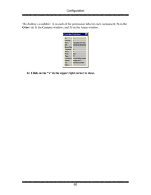 Page 64Configuration 
 
 
60  This button is available: 1) on each of the permission tabs for each component; 2) on the 
Other tab in the Cameras window; and 3) on the Areas window. 
 
 
 
12. Click on the “x” in the upper right corner to close. 
  