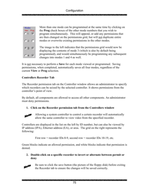 Page 79Configuration 
 
 
75   
More than one mode can be programmed at the same time by clicking on 
the Prog check boxes of the other mode numbers that you wish to 
program simultaneously.  This will append, or add any permissions that 
are then changed on the permissions grid, but will not
 duplicate entire 
modes or overwrite existing permissions in the other modes. 
 
The image to the left indicates that the permissions grid would now be 
displaying the contents of mode 3 (which is also by default being...