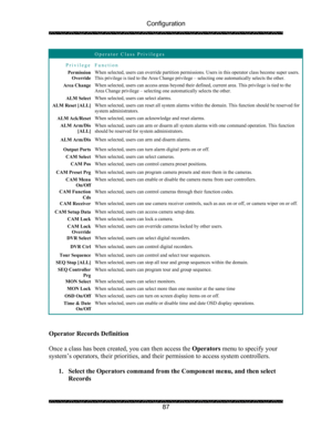 Page 91Configuration 
 
 
87 
 Operator Class Privileges 
Privilege Function 
Permission 
Override When selected, users can override partition permissions. Users in this operator class become super users. 
This privilege is tied to the Area Change privilege – selecting one automatically selects the other. 
Area Change When selected, users can access areas beyond their defined, current area. This privilege is tied to the 
Area Change privilege – selecting one automatically selects the other. 
ALM Select When...