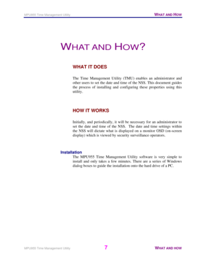 Page 8MPU955 Time Management Utility   WHAT AND HOW 
 
MPU955 Time Management Utility 
7 WHAT AND HOW  
 
WHAT AND HOW? 
WHAT IT DOES 
 
The Time Management Utility (TMU) enables an administrator and 
other users to set the date and time of the NSS. This document guides 
the process of installing and configuring these properties using this 
utility. 
HOW IT WORKS 
 
Initially, and periodically, it will be necessary for an administrator to 
set the date and time of the NSS.  The date and time settings within...