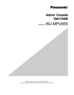Page 1 
 
 
Admin Console 
User’s Guide 
Model No. WJ-MPU955 
 
 
 
Before attempting to connect or operate this product, please read these instructions carefully and save this manual for future use.  
