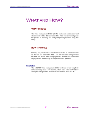 Page 8MPU955 Time Management Utility   WHAT AND HOW 
 
MPU955 Time Management Utility 
7 WHAT AND HOW  
 
WHAT AND HOW? 
WHAT IT DOES 
 
The Time Management Utility (TMU) enables an administrator and 
other users to set the date and time of the NSS. This document guides 
the process of installing and configuring these properties using this 
utility. 
HOW IT WORKS 
 
Initially, and periodically, it will be necessary for an administrator to 
set the date and time of the NSS.  The date and time settings within...
