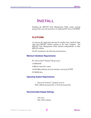 Page 10MPU955 Time Management Utility   INSTALL 
 
MPU955 Time Management Utility 
9 INSTALL 
 
INSTALL 
 
Installing the MPU955 Time Management Utility means copying 
program files onto the hard-drive of a dedicated PC from a CD-ROM.  
PLATFORM 
 
As with any PC application that must be reliable, there should be little 
other than MPU955 utilities running on the same computer.  The 
MPU955 Time Management Utility operates independently of other 
MPU955 utilities. 
The PC should have the following...