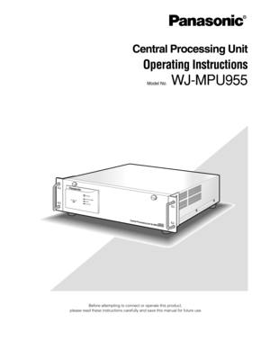 Page 1Before attempting to connect or operate this product,
please read these instructions carefully and save this manual for future use.
Model No.WJ-MPU955
Central Processing Unit
Operating Instructions
RESET
FAN ALARM
HDD
ACTIVE OPERATE
Central Processing Unit WJ-MPU
955 