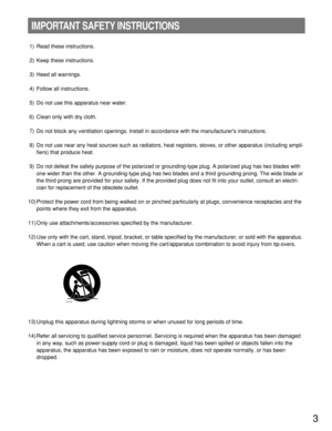 Page 33
1) Read these instructions.
2) Keep these instructions.
3) Heed all warnings.
4) Follow all instructions.
5) Do not use this apparatus near water.
6) Clean only with dry cloth.
7) Do not block any ventilation openings. Install in accordance with the manufacturers instructions.
8) Do not use near any heat sources such as radiators, heat registers, stoves, or other apparatus (including ampli-
fiers) that produce heat.
9) Do not defeat the safety purpose of the polarized or grounding-type plug. A...
