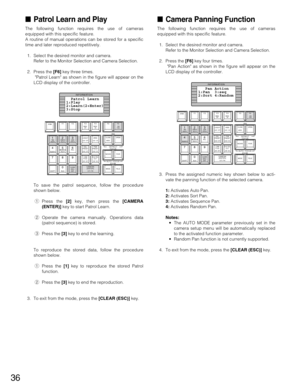 Page 3636
Patrol Learn and Play
The following function requires the use of cameras
equipped with this specific feature.
A routine of manual operations can be stored for a specific
time and later reproduced repetitively.
1. Select the desired monitor and camera.
Refer to the Monitor Selection and Camera Selection.
2. Press the [F6]key three times.
Patrol Learn as shown in the figure will appear on the
LCD display of the controller.
To save the patrol sequence, follow the procedure
shown below.
qPress the...
