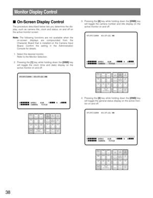 Page 3838
On-Screen Display Control
The procedure described below lets you determine the dis-
play, such as camera title, clock and status, on and off on
the active monitor screen.
Note:The following functions are not available when the
on-screen displays are compounded from the
Character Board that is installed on the Camera Input
Board. Confirm the setting in the Administration
Console for details.
1. Select the desired monitor.
Refer to the Monitor Selection.
2. Pressing the [1]key while holding down the...