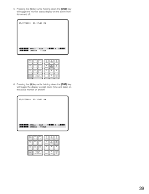 Page 3939
5. Pressing the [5]key while holding down the [OSD]key
will toggle the monitor status display on the active mon-
itor on and off.
6. Pressing the [6]key while holding down the [OSD]key
will toggle the display except clock (time and date) on
the active monitor on and off.
07/07/1999  03:37:21 PM
M AREA1   ALM    T R  A
C CAMERA   TITLE
CAM ID
VLD S T&D
ALM SGEN
SYS S
(
ALARM)
0 8 7
MSTATUS
VLD HALL
ALM H
BLK5
9 6 423 1
SHIFTCLEAR
(
ESC)
EXIT
GROUP 
PRESETPREVS-CTL  ID OPE  IDNEXT
GROUP...