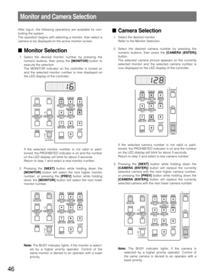 Page 4646
Monitor and Camera Selection
After log-in, the following operations are available for con-
trolling the system.
The operation begins with selecting a monitor; then select a
camera to be displayed on the active monitor screen.
Monitor Selection
1. Select the desired monitor number by pressing the
numeric buttons, then press the [MONITOR]button to
execute the selection.
The MONITOR indicator on the controller is turned on
and the selected monitor number is now displayed on
the LED display of the...