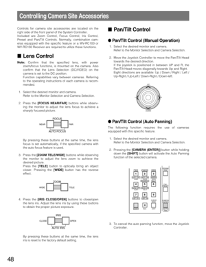 Page 4848
Controlling Camera Site Accessories
Controls for camera site accessories are located on the
right side of the front panel of the System Controller.
Included are Zoom Control, Focus Control, Iris Control,
Preset and Pan/Tilt Controls. Normally, combination cam-
eras equipped with the specific feature or a WV-RC100 or
WV-RC150 Receiver are required to utilize these functions.
Lens Control
Note:Confirm that the specified lens, with power
zoom/focus functions, is mounted on the camera. Also
confirm that...