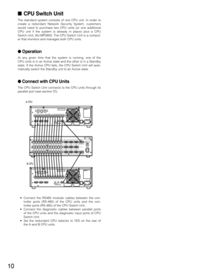Page 1010
CPU Switch Unit
The standard system consists of one CPU unit. In order to
create a redundant Network Security System, customers
would need to purchase two CPU units (or one additional
CPU unit if the system is already in place) plus a CPU
Switch Unit, WJ-MPS850. The CPU Switch Unit is a comput-
er that monitors and manages both CPU units.
Operation
At any given time that the system is running, one of the
CPU units is in an Active state and the other is in a Standby
state. If the Active CPU fails,...