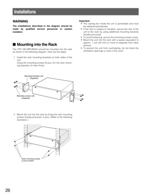 Page 2626
WARNING
The installations described in the diagram should be
made by qualified service personnel or system
installers.
Mounting into the Rack
The CPU (WJ-MPU955A) should be mounted into the rack
as shown in the following diagram. Here are the steps:
1. Install the rack mounting brackets on both sides of the
unit.
Using the mounting screws (8 pcs.) for the rack mount-
ing brackets, fix them firmly.
2. Mount the unit into the rack by fixing the rack mounting
screws (locally procured: 4 pcs). (Refer to...