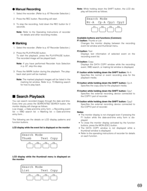 Page 6969
Manual Recording
1.Select the recorder. (Refer to p. 67 Recorder Selection.)
2. Press the REC button. Recording will start.
3. To stop the recording, hold down the REC button for 2
seconds.
Note:Refer to the Operating Instructions of recorder
for details and other recording modes.
Marking
1.Select the recorder. (Refer to p. 67 Recorder Selection.)
2. Press the PLAY/PAUSE button.
To start the playback, press the PLAY/PAUSE button.
The recorded image will be played back.
Note: If you have performed...