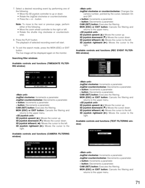 Page 7171
7. Select a desired recording event by performing one of
the following.
•Move the 3D joystick controller to up or down.
•Rotate the JogDial clockwise or counterclockwise.
•Press the + or – button.
Note:To move to the next or previous page, perform
either of the following.
•Move the zoom wheel controller to the right or left.
•Rotate the shuttle ring clockwise or counterclock-
wise.
8. Press the PLAY button.
The playback of selected recording event will start.
9. To exit the search mode, press the MON...