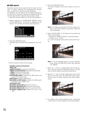 Page 7272
VMD search
Recording events will be searched by the date and time
when a camera detected the brightness-level change.
Then, a result list or a thumbnail will be displayed.
For playback, you will select a time and date displayed on
the result list or thumbnail. Filtering is available by camera
channel, date-and-time, detection area or search mode.
1. Select the recorder. (Refer to p. 
67Recorder Selection.)
2. Repeat pressing the SEARCH/T&D SEARCH button
until the VMD search  list window is displayed...