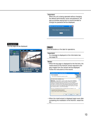 Page 1313
Screenshot 3
The top page will be displayed.
Step 3
Click the buttons or the tabs for operations.
Important:
If a message is displayed on the information bar,
see page 83.
Notes:
•When the top page is displayed for the first time, the
install wizard of the ActiveX control required to dis-
play images from the camera will be displayed.
Follow the instructions of the wizard.
•When the install wizard is displayed again even after
completing the installation of the ActiveX, restart the
PC.
Important:
When...