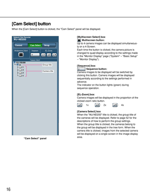 Page 1616
[Cam Select] button
When the [Cam Select] button is clicked, the Cam Select panel will be displayed.
[Multiscreen Select] box
Multiscreen button:
Up to 4 camera images can be displayed simultaneous-
ly on a 4-Screen.
Each time the button is clicked, the camera picture is
changed to quad display according to the settings made
in the Monitor Display page (System – Basic Setup
– Monitor Display).
[Sequence] box
Sequence button:
Camera images to be displayed will be switched by
clicking this button....