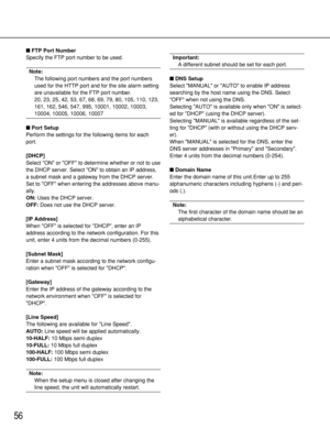 Page 5656
FTP Port Number
Specify the FTP port number to be used.
Note:
The following port numbers and the port numbers
used for the HTTP port and for the site alarm setting
are unavailable for the FTP port number.
20, 23, 25, 42, 53, 67, 68, 69, 79, 80, 105, 110, 123,
161, 162, 546, 547, 995, 10001, 10002, 10003,
10004, 10005, 10006, 10007
Port Setup
Perform the settings for the following items for each
port.
[DHCP]
Select ON or OFF to determine whether or not to use
the DHCP server. Select ON to obtain an...