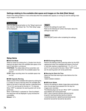 Page 7474
Settings relating to the available disk space and images on the disk [Disk Setup]
Perform the setting whether or not to write data when the available disk capacity is running out and the settings relat-
ing to images on the disk.
Screenshot 1
Click the [Maintenance] button on the Setup panel and
then click the Disk Setup tab. The Disk Setup page
will be displayed.
Step 1
Perform the settings for each item.
Refer to the following for further information about the
settings for each item.
Step 2
Click...