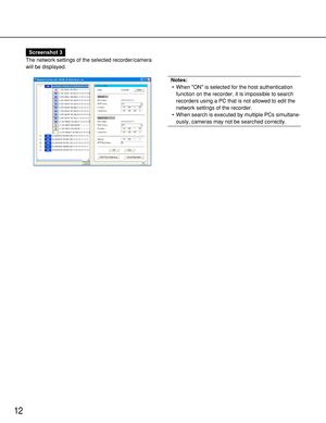 Page 1212
Screenshot 3
The network settings of the selected recorder/camera
will be displayed.
Notes:
• When ON is selected for the host authentication
function on the recorder, it is impossible to search
recorders using a PC that is not allowed to edit the
network settings of the recorder.
• When search is executed by multiple PCs simultane-
ously, cameras may not be searched correctly. 