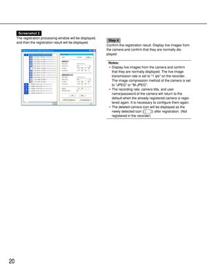 Page 2020
Screenshot 2
The registration processing window will be displayed,
and then the registration result will be displayed. 
Step 4
Confirm the registration result. Display live images from
the camera and confirm that they are normally dis-
played. 
Notes:
• Display live images from the camera and confirm
that they are normally displayed. The live image
transmission rate is set to 1 ips on the recorder.
The image compression method of the camera is set
to JPEG or M-JPEG.
• The recording rate, camera title,...