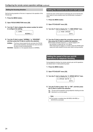 Page 2424
Setting the focusing direction
Set the focusing operation of the lens in response to the operation of the 
FOCUS dial .
1 . Press the MENU button .
2 . Open FOCUS DIRECTION menu [29] .
3 . Turn the F1 dial to display the camera number for which 
to configure the setting  .
1 . C A M 1          
                  N O R M A L
4 . Turn the F2 dial to select “NORMAL” or “REVERSE”, 
and then press the F2 dial to confirm the selection  .
NORMAL :The focus moves toward the far end when the FOCUS 
dial is...