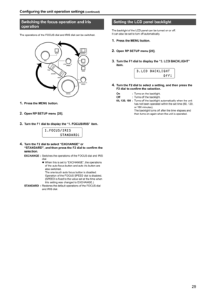 Page 2929
Switching the focus operation and iris 
operation
The operations of the FOCUS dial and IRIS dial can be switched .
1 . Press the MENU button .
2 . Open RP SETUP menu [25]  .
3 . Turn the F1 dial to display the “1  .  FOCUS/IRIS” item  .
1 . F O C U S / I R I S
              S T A N D A R D
4 . Turn the F2 dial to select “EXCHANGE” or 
“STANDARD”, and then press the F2 dial to confirm the 
selection
 .
EXCHANGE : Switches the operations of the FOCUS dial and IRIS 
dial
 .
zzWhen this is set to...