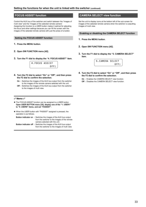 Page 3333
FOCUS ASSIST function
Control the AUX bus of the switcher and switch between the “images of 
multi view” and the “images of the selected remote camera” .
Assigning this function to a USER button makes it optimal for adjusting 
the focus and other settings because you can fill the screen with the 
images of the selected remote camera with just the press of a button

 .
Setting the FOCUS ASSIST function
1 . Press the MENU button .
2 . Open SW FUNCTION menu [42] .
3 . Turn the F1 dial to display the “4 ....