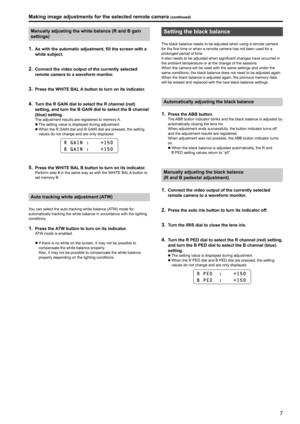 Page 77
Manually adjusting the white balance (R and B gain 
settings)
1 . As with the automatic adjustment, fill the screen with a 
white subject .
2 . Connect the video output of the currently selected 
remote camera to a waveform monitor
 .
3 . Press the WHITE BAL A button to turn on its indicator .
4 . Turn the R GAIN dial to select the R channel (red) 
setting, and turn the B GAIN dial to select the B channel 
(blue) setting
 .
The adjustment results are registered to memory A .
 z The setting value is...