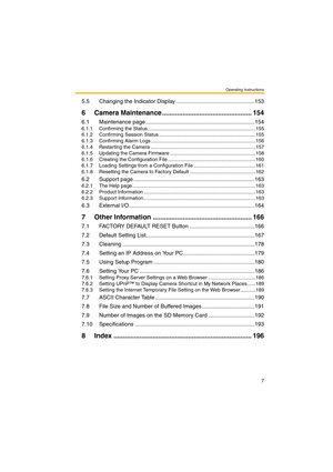Page 7Operating Instructions
7
5.5 Changing the Indicator Display ...................................................153
6 Camera Maintenance ................................................ 154
6.1 Maintenance page ......................................................................154
6.1.1 Confirming the Status .............................................................................155
6.1.2 Confirming Session Status .....................................................................155
6.1.3...