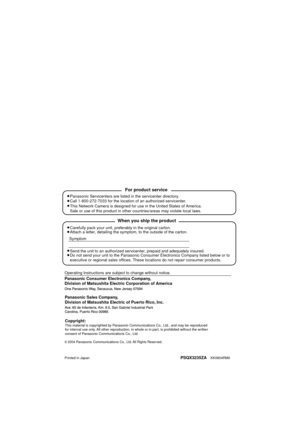 Page 146Panasonic Consumer Electronics Company, 
Division of Matsushita Electric Corporation of America
Printed in JapanPSQX3235ZA    KK0804RM0
2004 Panasonic Communications Co., Ltd. All Rights Reserved.
Panasonic Sales Company, 
Division of Matsushita Electric of Puerto Rico, Inc.
Carefully pack your unit, preferably in the original carton.
Attach a letter, detailing the symptom, to the outside of the carton.
Symptom
Operating Instructions are subject to change without notice.
Send the unit to an authorized...