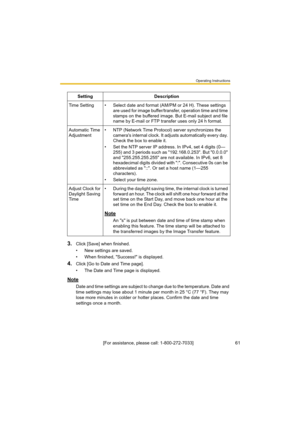 Page 61Operating Instructions
[For assistance, please call: 1-800-272-7033]                                 61
3.Click [Save] when finished.
• New settings are saved.
• When finished, "Success!" is displayed.
4.Click [Go to Date and Time page].
• The Date and Time page is displayed.
Note
Date and time settings are subject to change due to the temperature. Date and 
time settings may lose about 1 minute per month in 25 °C (77 °F). They may 
lose more minutes in colder or hotter places. Confirm the date...