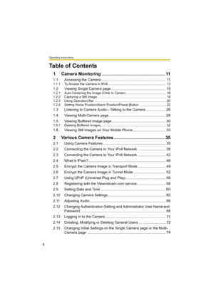 Page 8Operating Instructions
8
Table of Contents
1 Camera Monitoring ..................................................... 11
1.1 Accessing the Camera ................................................................. 11
1.1.1 To Access the Camera in IPv6................................................................. 13
1.2 Viewing Single Camera page ....................................................... 15
1.2.1 Auto Centering the Image (Click to Center) ............................................. 18...