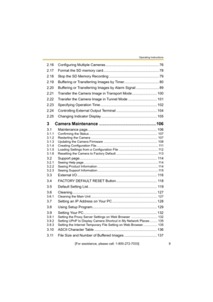 Page 9Operating Instructions
[For assistance, please call: 1-800-272-7033]                                 9
2.16 Configuring Multiple Cameras...................................................... 76
2.17 Format the SD memory card........................................................ 78
2.18 Stop the SD Memory Recording .................................................. 79
2.19 Buffering or Transferring Images by Timer................................... 80
2.20 Buffering or Transferring Images by Alarm...