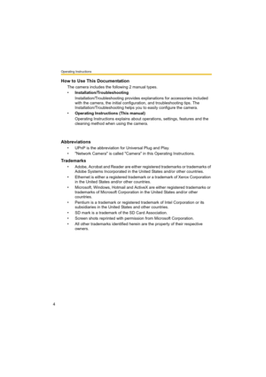 Page 4Operating Instructions
4
How to Use This Documentation
The camera includes the following 2 manual types.
•Installation/Troubleshooting
Installation/Troubleshooting provides explanations for accessories included 
with the camera, the initial configuration, and troubleshooting tips. The 
Installation/Troubleshooting helps you to easily configure the camera.
•Operating Instructions (This manual)
Operating Instructions explains about operations, settings, features and the 
cleaning method when using the...