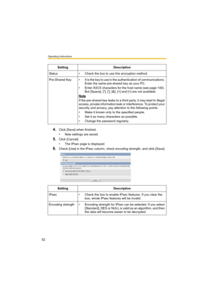 Page 52Operating Instructions
52
4.Click [Save] when finished.
• New settings are saved.
5.Click [Cancel].
• The IPsec page is displayed.
6.Check [Use] in the IPsec column, check encoding strength, and click [Save].  Setting Description
Status • Check the box to use this encryption method.
Pre-Shared Key • It is the key to use in the authentication of communications. 
Enter the same pre-shared key as your PC.
• Enter ASCII characters for the host name (see page 140). 
But [Space], ["], ['], [&], [] are...