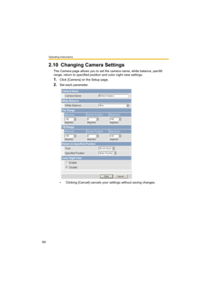 Page 64Operating Instructions
64
2.10 Changing Camera Settings
The Camera page allows you to set the camera name, white balance, pan/tilt 
range, return to specified position and color night view settings.
1.Click [Camera] on the Setup page.
2.Set each parameter.
• Clicking [Cancel] cancels your settings without saving changes. 