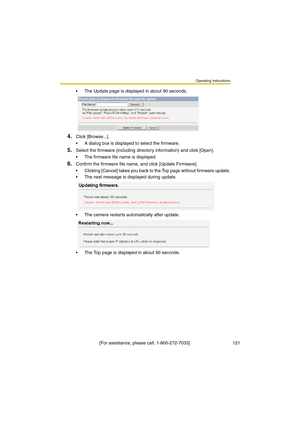 Page 121Operating Instructions
 [For assistance, please call: 1-800-272-7033]                                  121
•The Update page is displayed in about 90 seconds.
4.Click [Browse...].
•A dialog box is displayed to select the firmware.
5.Select the firmware (including directory information) and click [Open].
•The firmware file name is displayed.
6.Confirm the firmware file name, and click [Update Firmware].
•Clicking [Cancel] takes you back to the Top page without firmware update.
•The next message is...