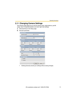 Page 71Operating Instructions
 [For assistance, please call: 1-800-272-7033]                                  71
2.11 Changing Camera Settings
The Camera page allows you to set the camera name, white balance, pan/tilt 
range, return to specified position and color night view settings.
1.Click [Camera] on the Setup page.
2.Set each parameter.
•Clicking [Cancel] cancels your settings without saving changes. 