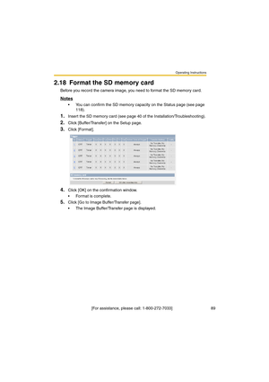 Page 89Operating Instructions
 [For assistance, please call: 1-800-272-7033]                                  89
2.18 Format the SD memory card
Before you record the camera image, you need to format the SD memory card.
Notes
•You can confirm the SD memory capacity on the Status page (see page 
118).
1.Insert the SD memory card (see page 40 of the Installation/Troubleshooting).
2.Click [Buffer/Transfer] on the Setup page.
3.Click [Format].
4.Click [OK] on the confirmation window.
•Format is complete.
5.Click [Go...