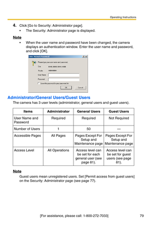 Page 79Operating Instructions
[For assistance, please call: 1-800-272-7033]                                 79
4.Click [Go to Security: Administrator page].
 The Security: Administrator page is displayed.
Note
 When the user name and password have been changed, the camera 
displays an authentication window. Enter the user name and password, 
and click [OK].
Administrator/General Users/Guest Users
The camera has 3 user levels (administrator, general users and guest users).
Note
Guest users mean unregistered...