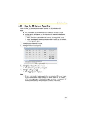 Page 131Operating Instructions
131
4.9.3 Stop the SD Memory Recording
After you stop the SD memory recording, remove the SD memory card.
Note
 You can confirm the SD memory card capacity on the Status page.
 Images will be recorded to the SD memory card again by the following 
operations.
– If the camera is restarted, the SD memory recording starts again.
– If you remove the SD memory card and insert it again, the SD memory 
recording starts again.
1.Click [Trigger] on the Setup page.
2.Click [SD video...