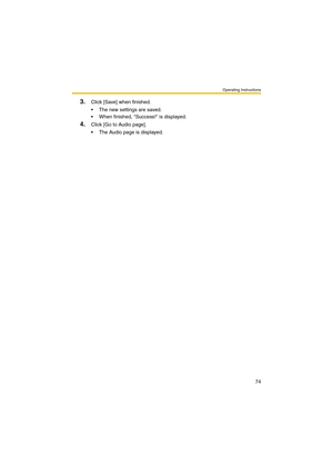 Page 74Operating Instructions
74
3.Click [Save] when finished.
 The new settings are saved.
 When finished, Success! is displayed.
4.Click [Go to Audio page].
 The Audio page is displayed. 