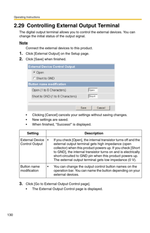 Page 130Operating Instructions
130
2.29 Controlling External Output Terminal
The digital output terminal allows you to control the external devices. You can 
change the initial status of the output signal.
Note
Connect the external devices to this product.
1.Click [External Output] on the Setup page.
2.Click [Save] when finished.
 Clicking [Cancel] cancels your settings without saving changes.
 New settings are saved.
 When finished, Success! is displayed. 
3.Click [Go to External Output Control page].
 The...