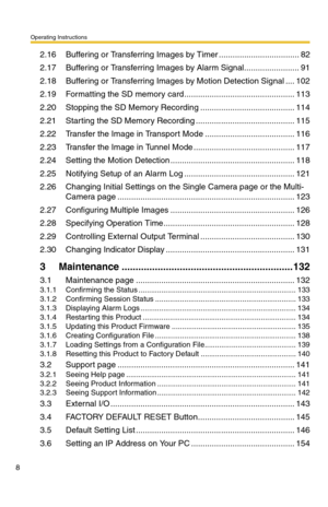 Page 8Operating Instructions
8
2.16 Buffering or Transferring Images by Timer ...................................82
2.17 Buffering or Transferring Images by Alarm Signal........................91
2.18 Buffering or Transferring Images by Motion Detection Signal ....102
2.19 Formatting the SD memory card................................................113
2.20 Stopping the SD Memory Recording .........................................114
2.21 Starting the SD Memory Recording...