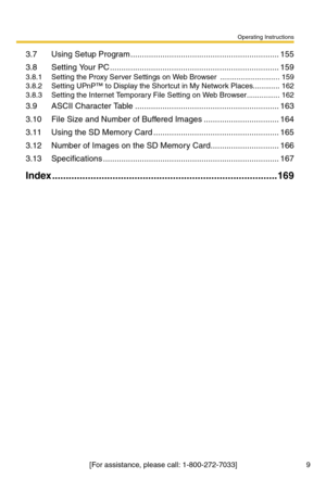 Page 9Operating Instructions
[For assistance, please call: 1-800-272-7033] 9
3.7 Using Setup Program .................................................................155
3.8 Setting Your PC ..........................................................................159
3.8.1 Setting the Proxy Server Settings on Web Browser  .............................159
3.8.2 Setting UPnP™ to Display the Shortcut in My Network Places.............162
3.8.3 Setting the Internet Temporary File Setting on Web...