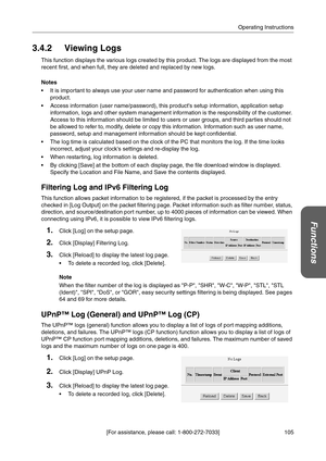 Page 105105 [For assistance, please call: 1-800-272-7033]Operating Instructions
Functions
3.4.2 Viewing Logs
This function displays the various logs created by this product. The logs are displayed from the most 
recent first, and when full, they are deleted and replaced by new logs.
Notes
 It is important to always use your user name and password for authentication when using this 
product.
 Access information (user name/password), this products setup information, application setup 
information, logs and other...