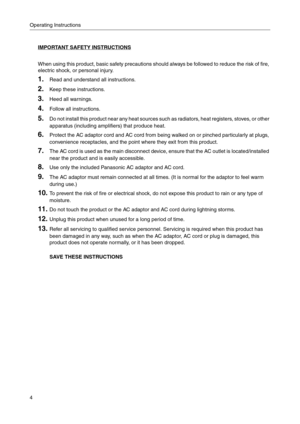 Page 4Operating Instructions
4
IMPORTANT SAFETY INSTRUCTIONS
 
When using this product, basic safety precautions should always be followed to reduce the risk of fire, 
electric shock, or personal injury.
1.Read and understand all instructions.
2.Keep these instructions.
3.Heed all warnings.
4.Follow all instructions.
5.Do not install this product near any heat sources such as radiators, heat registers, stoves, or other 
apparatus (including amplifiers) that produce heat.
6.Protect the AC adaptor cord and AC...